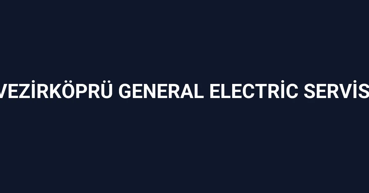 Vezirköprü General Electric Servisi